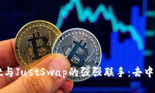 ### 

全面解析TPWallet与JustSwap的强强联手：去中心化交易的新选择