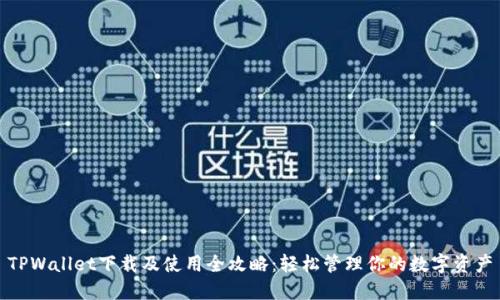 TPWallet下载及使用全攻略：轻松管理你的数字资产