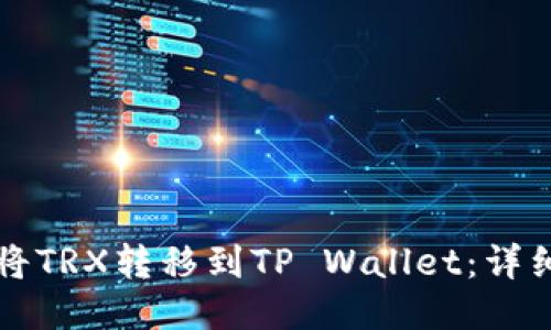 如何将TRX转移到TP Wallet：详细指南