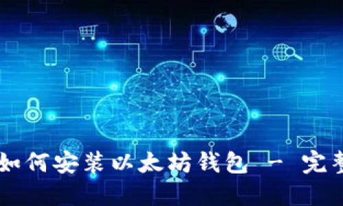 手机如何安装以太坊钱包 - 完整指南