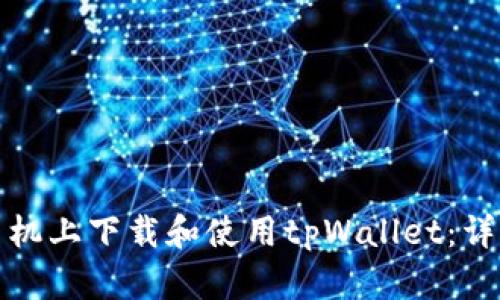 如何在华为手机上下载和使用tpWallet：详细步骤与技巧