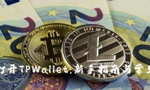 如何轻松打开TPWallet：新手指南与常见问题解答