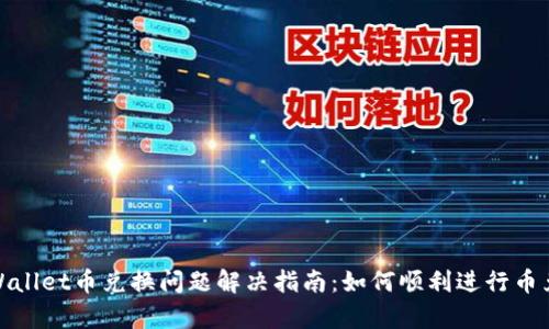 tpWallet币兑换问题解决指南：如何顺利进行币兑换