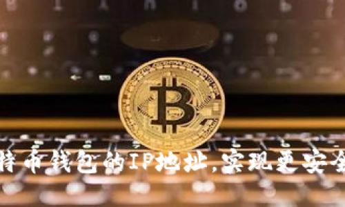标题
如何设置比特币钱包的IP地址，实现更安全的使用体验