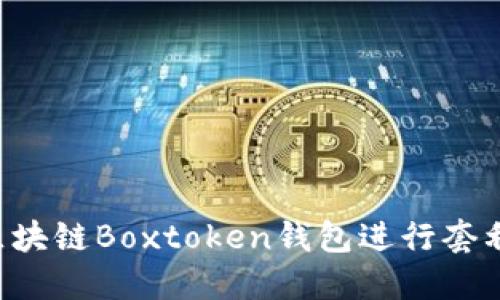 如何利用区块链Boxtoken钱包进行套利：全面指南