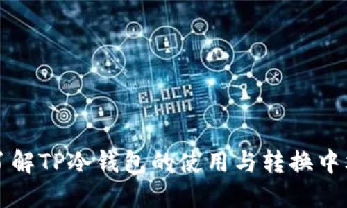 全面了解TP冷钱包的使用与转换中文指南