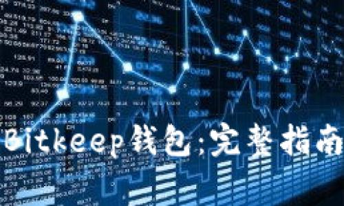 如何下载和使用Bitkeep钱包：完整指南与常见问题解答