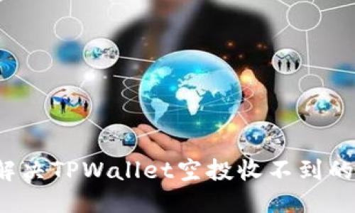 标题  
如何解决TPWallet空投收不到的问题？