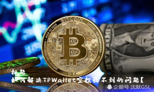 标题  
如何解决TPWallet空投收不到的问题？