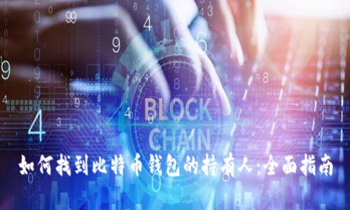 如何找到比特币钱包的持有人：全面指南