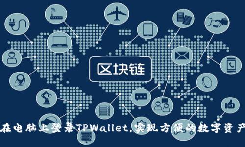 如何在电脑上登录TPWallet，实现方便的数字资产管理