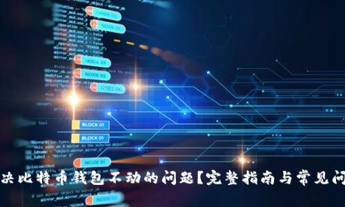 如何解决比特币钱包不动的问题？完整指南与常见问题解答