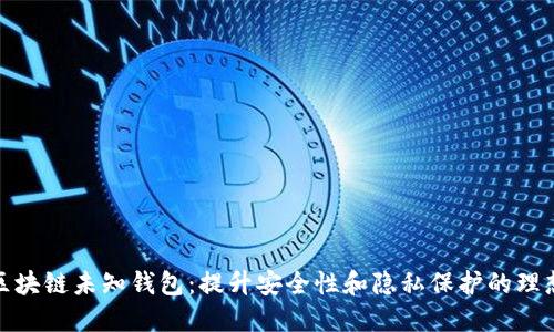 揭秘区块链未知钱包：提升安全性和隐私保护的理想选择