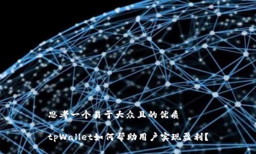 思考一个易于大众且的优质

tpWallet如何帮助用户实现盈利？