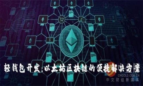 轻钱包开发：以太坊区块链的便捷解决方案
