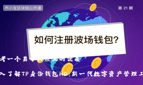 思考一个易于大众且的优质

深入了解TP身份钱包HD：新一代数字资产管理工具