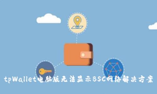 tpWallet电脑版无法显示BSC网络解决方案