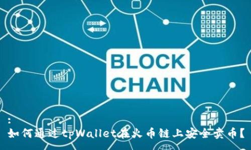 :
如何通过tpWallet在火币链上安全卖币？