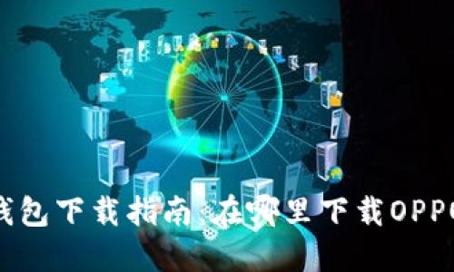 OPPO钱包下载指南：在哪里下载OPPO钱包？