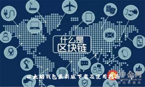 以太坊钱包最新版下载及使用指南