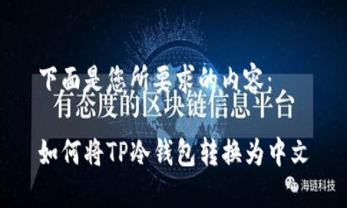 下面是您所要求的内容：

如何将TP冷钱包转换为中文