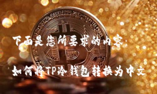 下面是您所要求的内容：

如何将TP冷钱包转换为中文