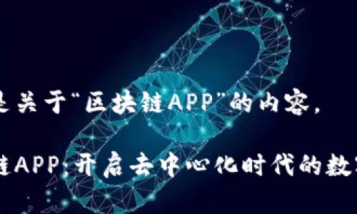 以下是关于“区块链APP”的内容。

区块链APP：开启去中心化时代的数字应用