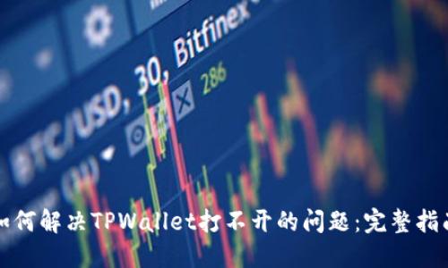 如何解决TPWallet打不开的问题：完整指南