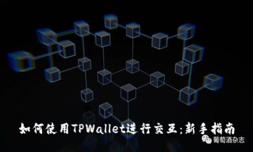 如何使用TPWallet进行交互：新手指南