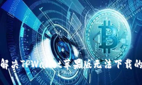 如何解决TPWallet苹果版无法下载的问题