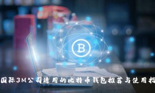 : 国际3M公司适用的比特币钱包推荐与使用指南