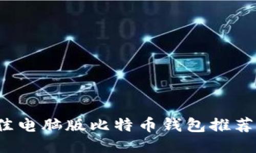 2023年最佳电脑版比特币钱包推荐及使用指南