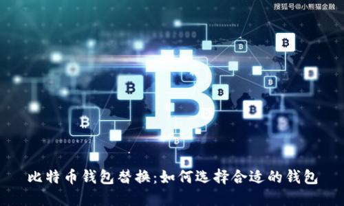 比特币钱包替换：如何选择合适的钱包
