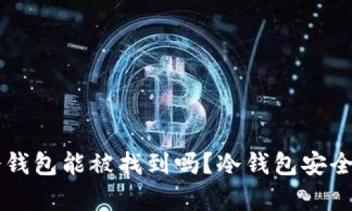 虚拟币到冷钱包能被找到吗？冷钱包安全性深入解析