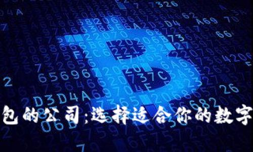 探讨以太坊钱包的公司：选择适合你的数字资产管理工具
