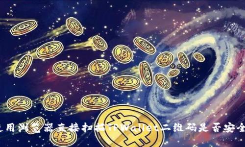 使用浏览器直接扫描TPWallet二维码是否安全？