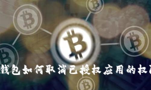 TP钱包如何取消已授权应用的权限？