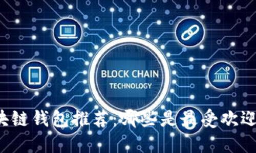 中国区块链钱包推荐：哪些是最受欢迎的选择？