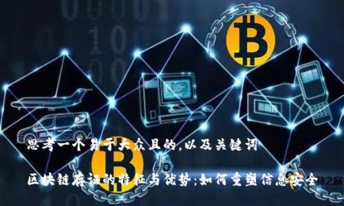 思考一个易于大众且的，以及关键词

区块链存证的特征与优势：如何重塑信息安全