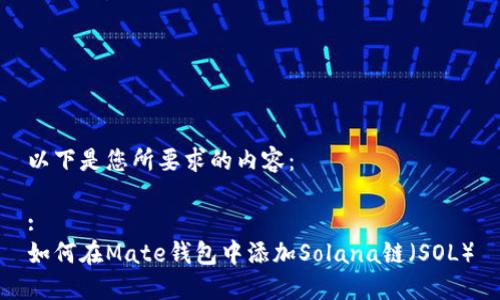 以下是您所要求的内容： 

:
如何在Mate钱包中添加Solana链（SOL）