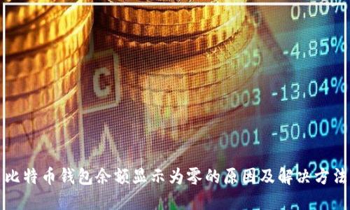 比特币钱包余额显示为零的原因及解决方法