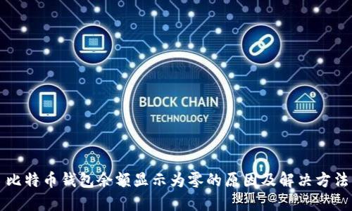 比特币钱包余额显示为零的原因及解决方法