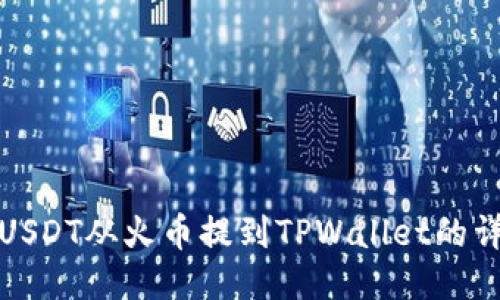如何将USDT从火币提到TPWallet的详细教程