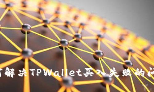 如何解决TPWallet买入失败的问题？