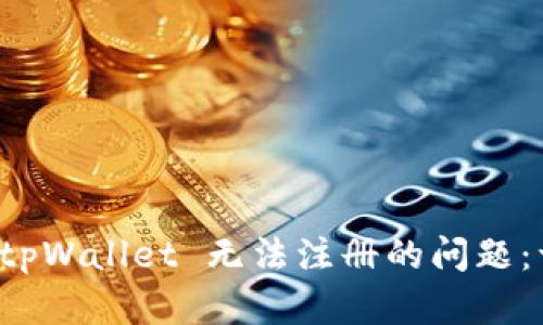 如何解决 tpWallet 无法注册的问题：一步步指南
