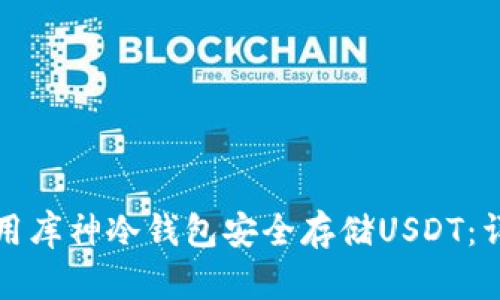 如何使用库神冷钱包安全存储USDT：详尽指南