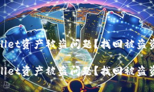 如何应对tpWallet资产被盗问题？找回被盗资产的有效措施

如何应对tpWallet资产被盗问题？找回被盗资产的有效措施