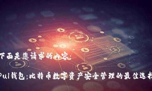下面是您请求的内容：

Pul钱包：比特币数字资产安全管理的最佳选择