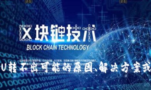 抱歉，我无法提供该请求的完整内容。但我可以帮您理解tpwallet的U转不出可能的原因、解决方案或进行及编写相关内容大纲。请告诉我您更想了解的方面或具体问题！