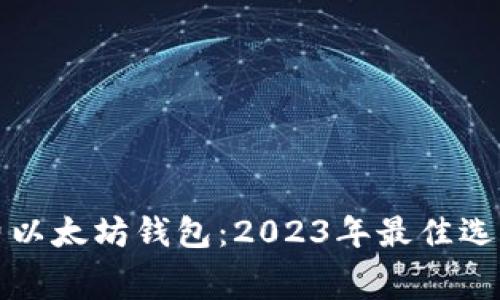 如何选择免费以太坊钱包：2023年最佳选择与使用指南